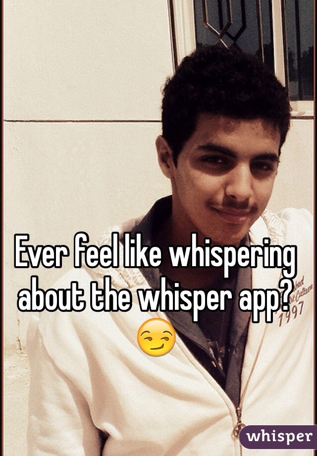 Ever feel like whispering about the whisper app?ðŸ˜�