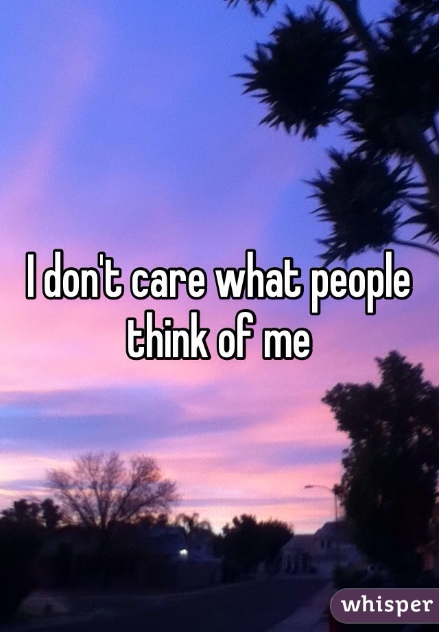 I don't care what people think of me