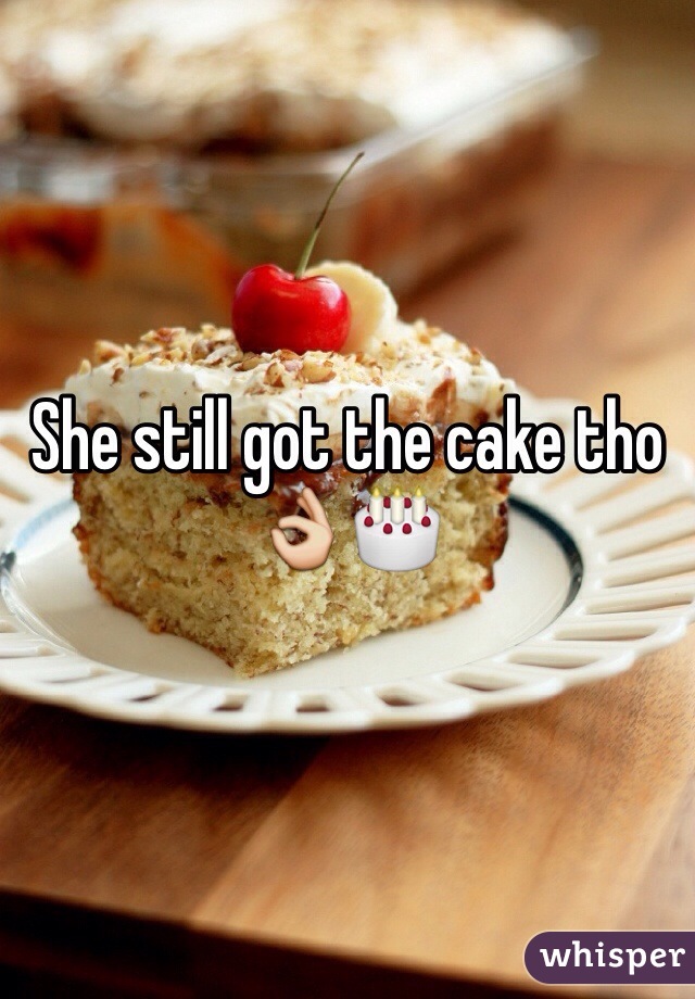 She still got the cake tho ðŸ‘ŒðŸŽ‚
