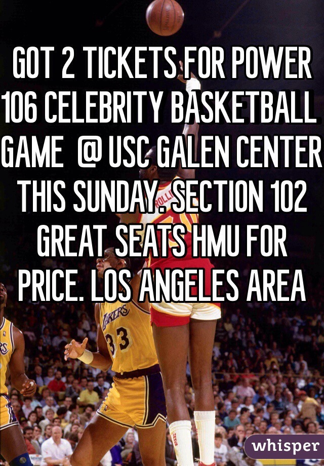 GOT 2 TICKETS FOR POWER 106 CELEBRITY BASKETBALL GAME  @ USC GALEN CENTER THIS SUNDAY. SECTION 102 GREAT SEATS HMU FOR PRICE. LOS ANGELES AREA