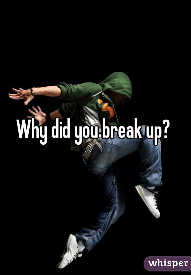 Why did you break up? 