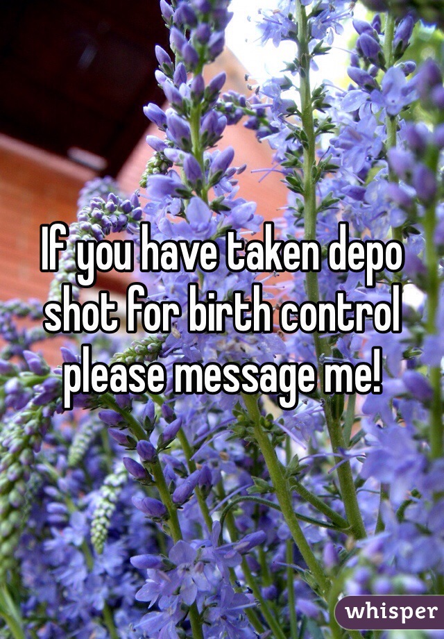 If you have taken depo shot for birth control please message me!