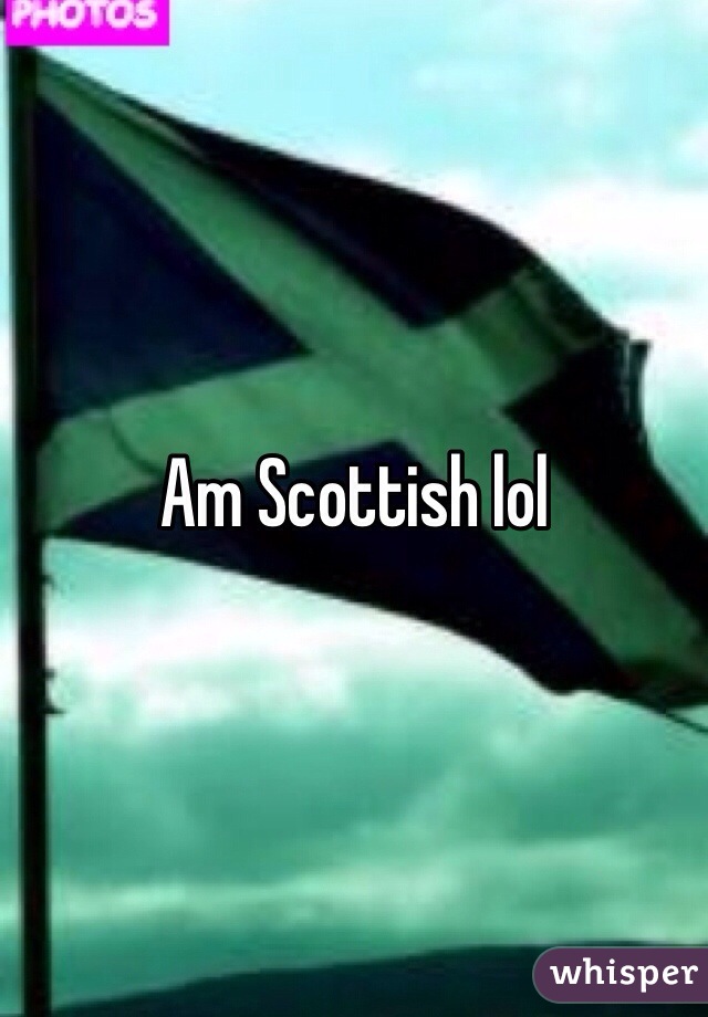 Am Scottish lol