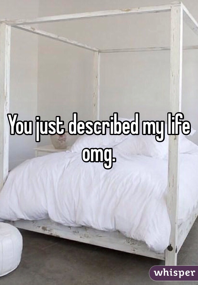 You just described my life omg. 