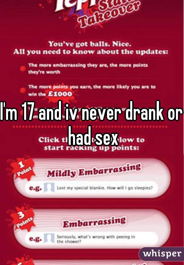 I'm 17 and iv never drank or had sex