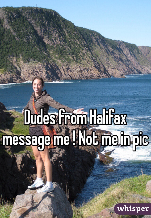 Dudes from Halifax message me ! Not me in pic