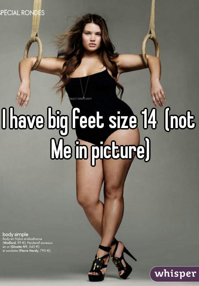 I have big feet size 14  (not Me in picture)