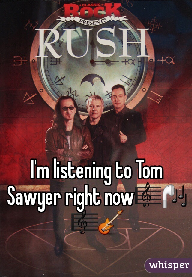 I'm listening to Tom Sawyer right now🎼🎧🎼🎸