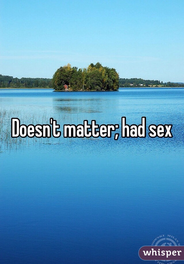 Doesn't matter; had sex