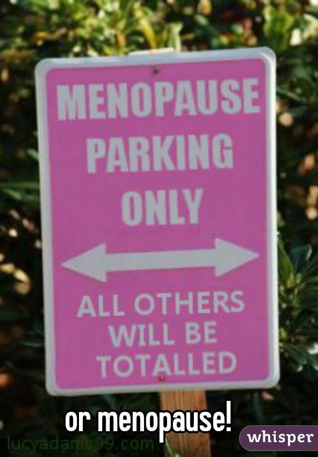 or menopause! 