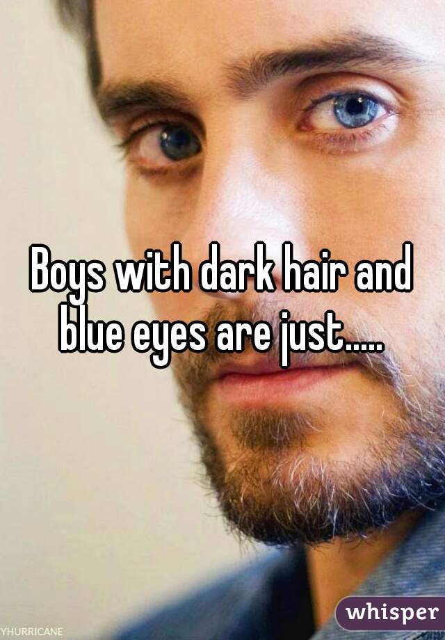 Boys with dark hair and blue eyes are just..... 