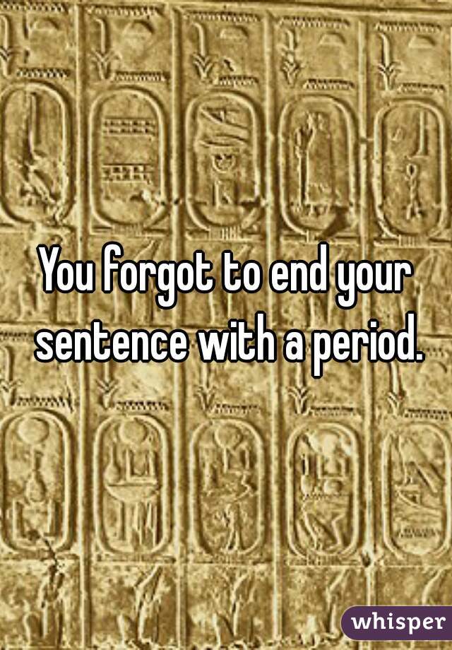 You forgot to end your sentence with a period.