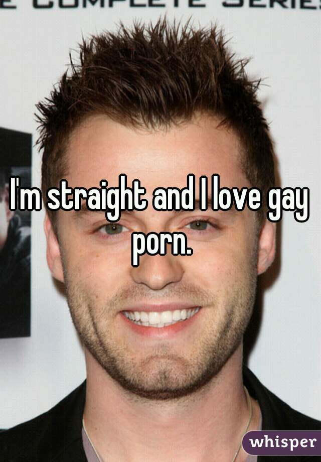 I'm straight and I love gay porn.
