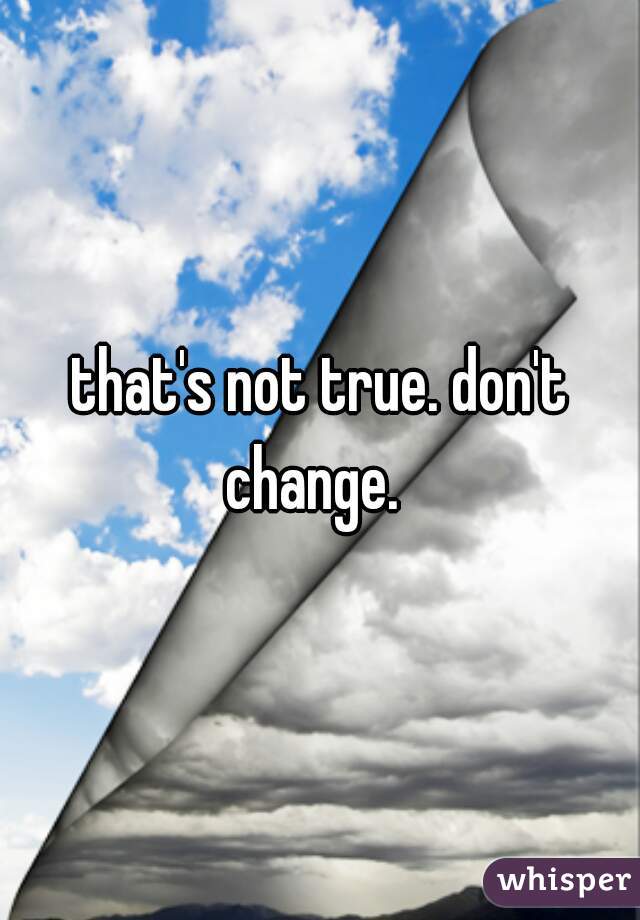 that's not true. don't change.  