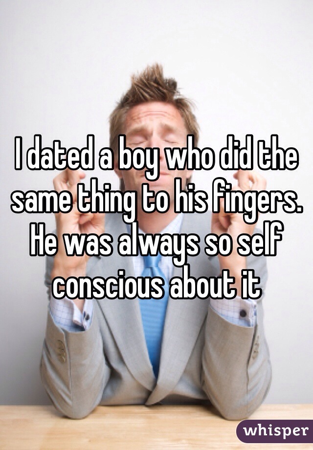 I dated a boy who did the same thing to his fingers. He was always so self conscious about it 