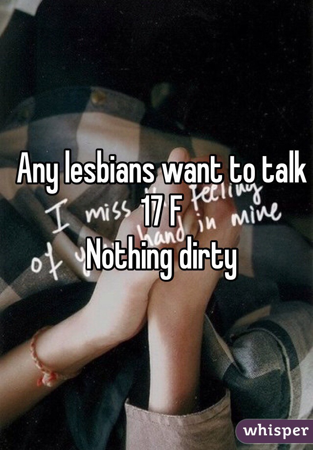 Any lesbians want to talk
17 F
Nothing dirty