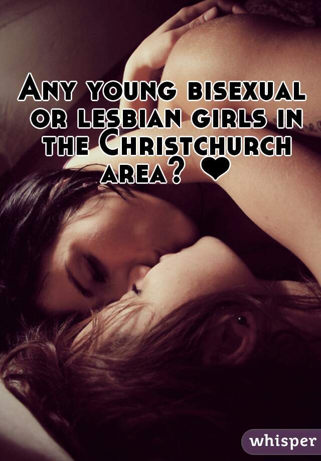 Any young bisexual or lesbian girls in the Christchurch area? ❤