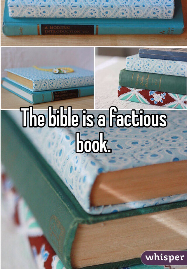 The bible is a factious book. 
