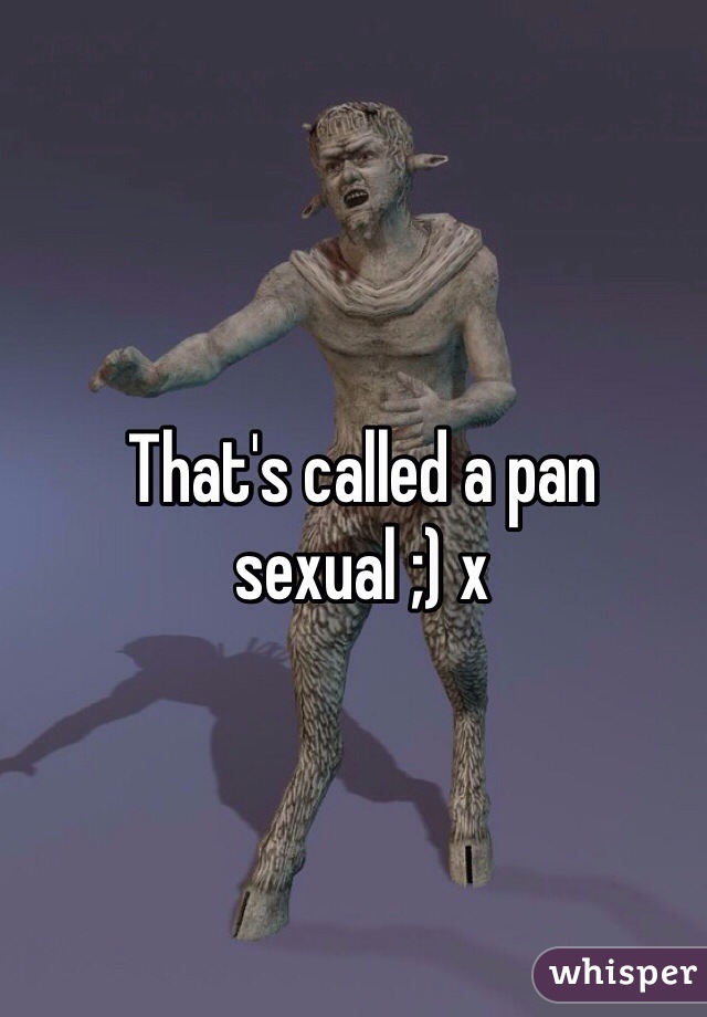 That's called a pan sexual ;) x