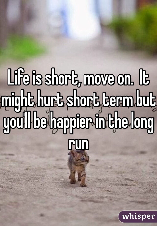 Life is short, move on.  It might hurt short term but you'll be happier in the long run