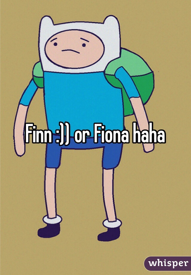 Finn :)) or Fiona haha