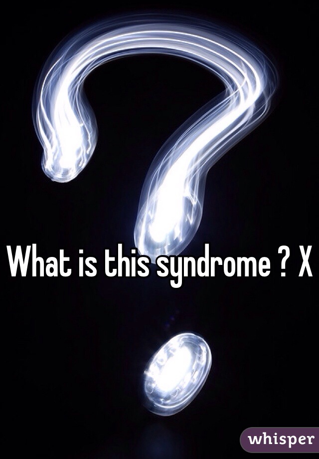 What is this syndrome ? X
