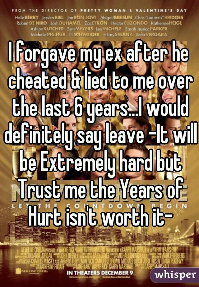 I forgave my ex after he cheated & lied to me over the last 6 years...I would definitely say leave -It will be Extremely hard but Trust me the Years of Hurt isn't worth it-