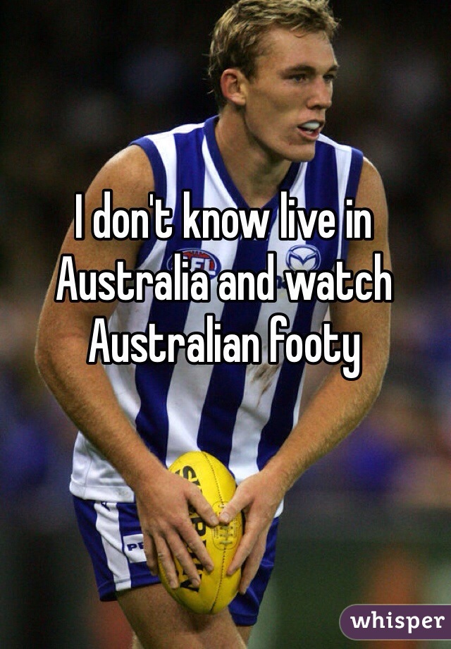 I don't know live in Australia and watch Australian footy 
