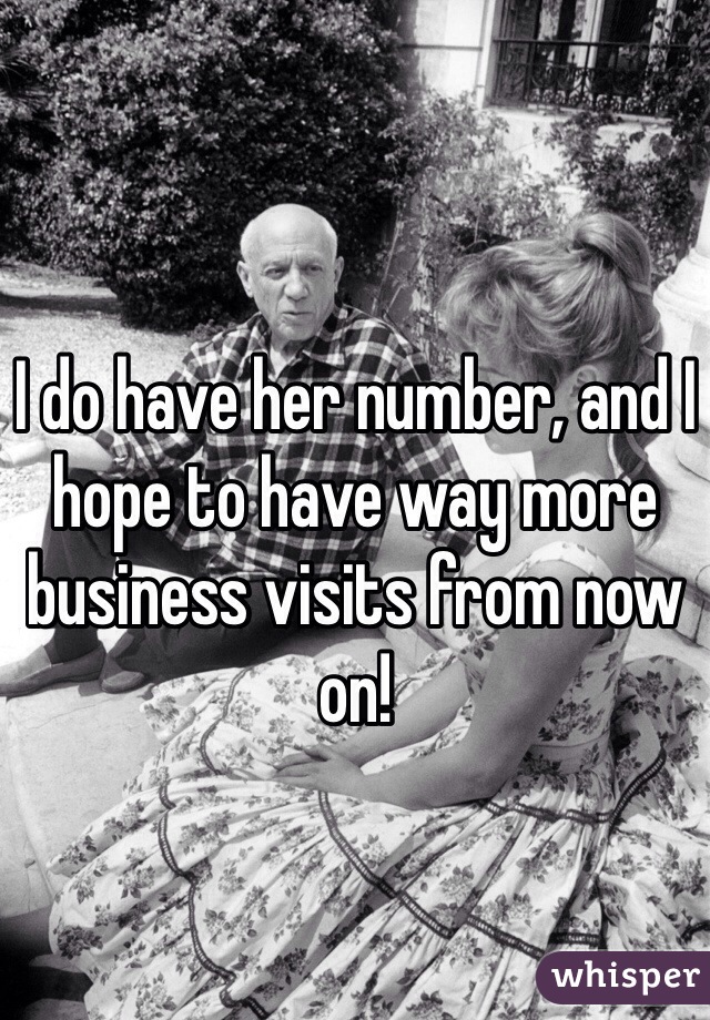 I do have her number, and I hope to have way more business visits from now on!
