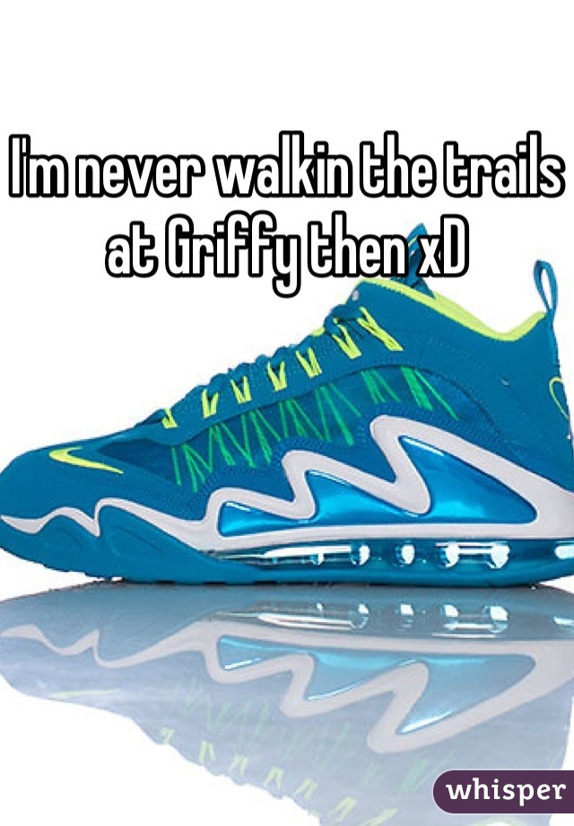 I'm never walkin the trails at Griffy then xD

