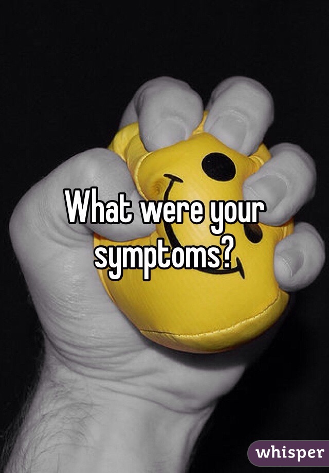 What were your symptoms?