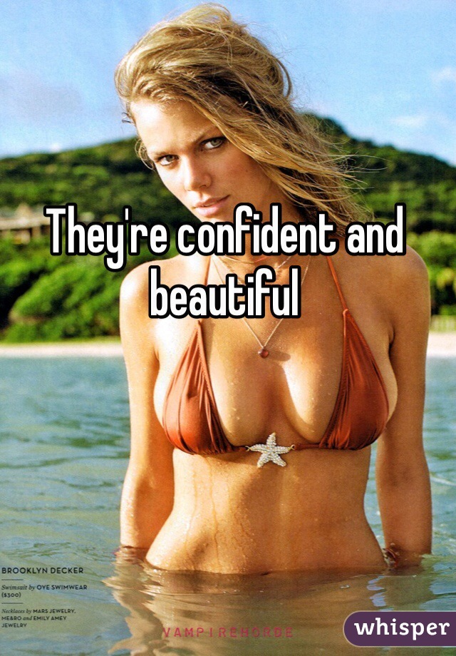 They're confident and beautiful