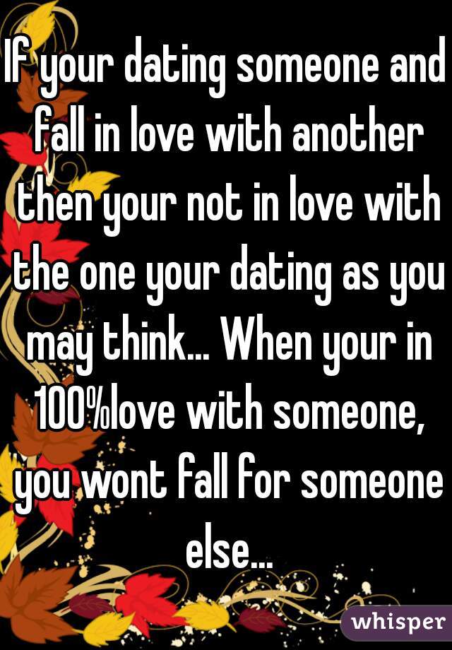 If your dating someone and fall in love with another then your not in love with the one your dating as you may think... When your in 100%love with someone, you wont fall for someone else...