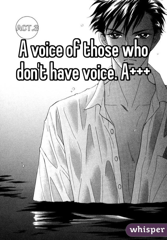 A voice of those who don't have voice. A+++