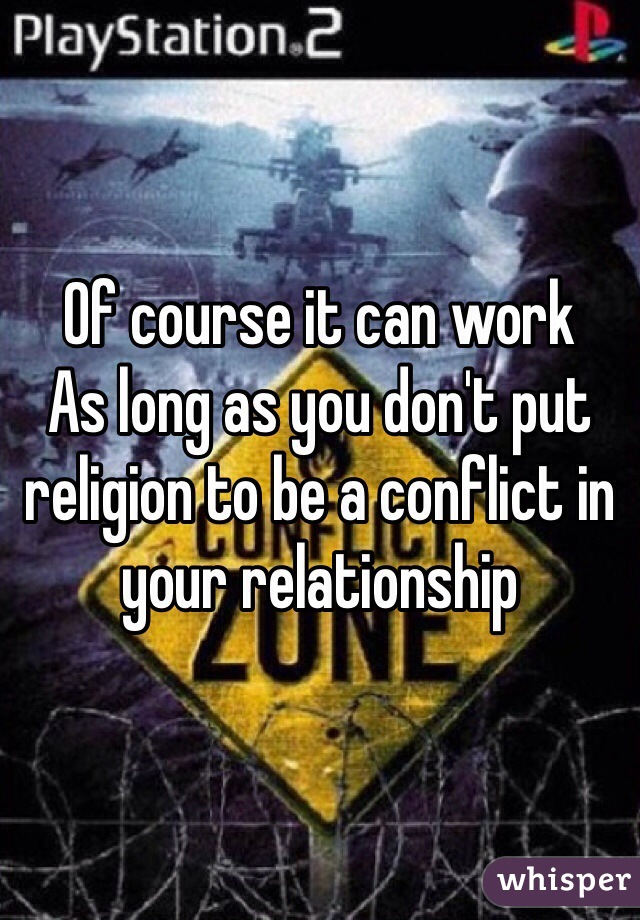 Of course it can work 
As long as you don't put religion to be a conflict in your relationship 
