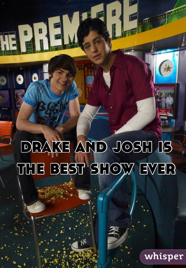 drake and josh is the best show ever
