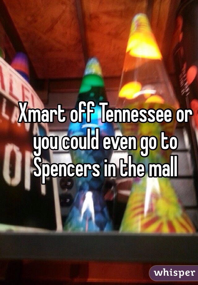 Xmart off Tennessee or you could even go to Spencers in the mall 