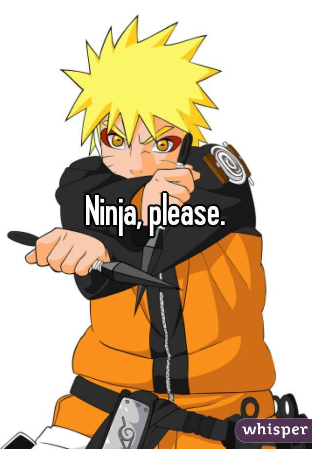 Ninja, please.