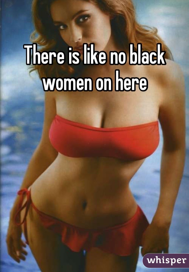 There is like no black women on here