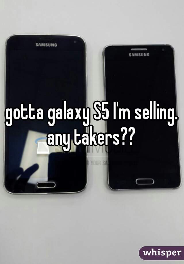 gotta galaxy S5 I'm selling. any takers?? 