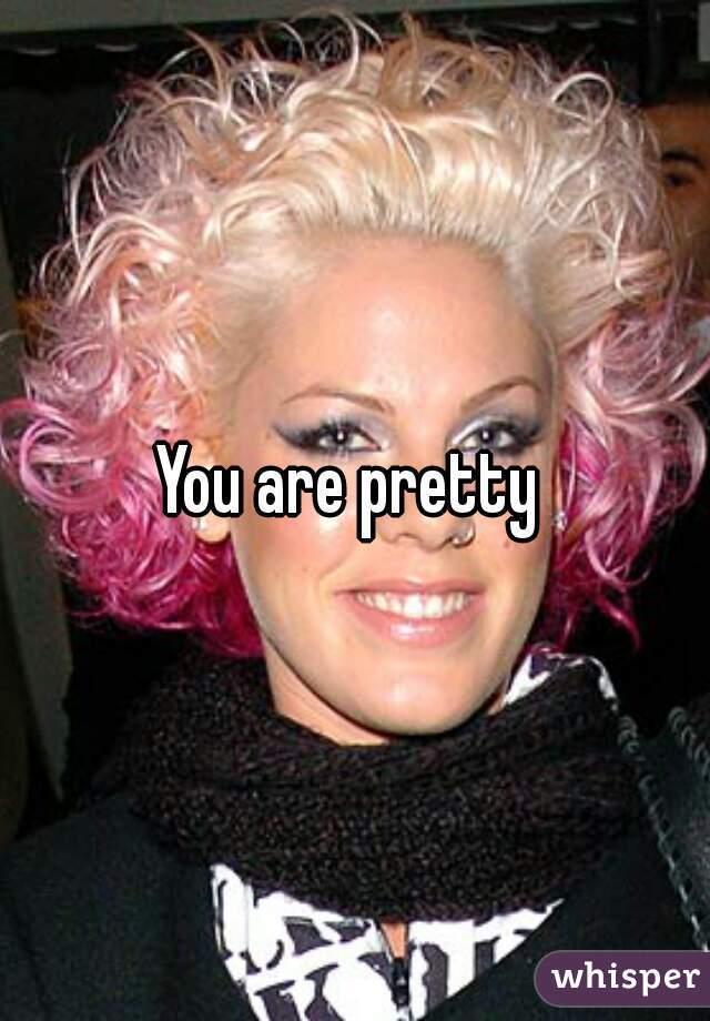 You are pretty 