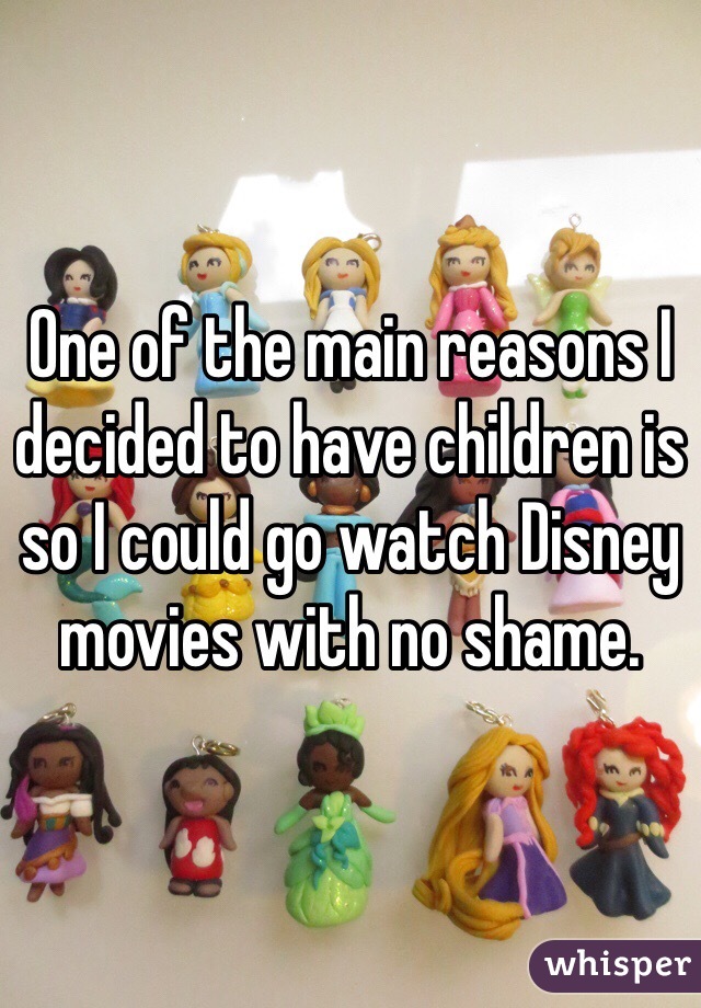 One of the main reasons I decided to have children is so I could go watch Disney movies with no shame. 