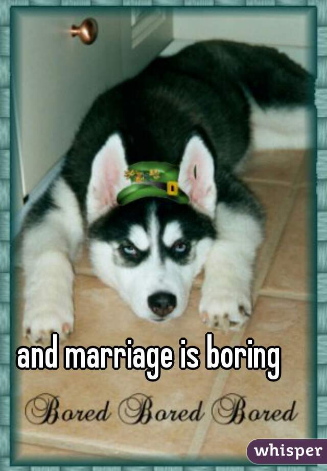 and marriage is boring