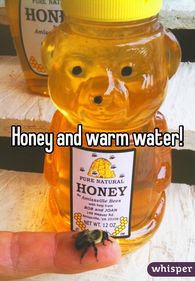 Honey and warm water!