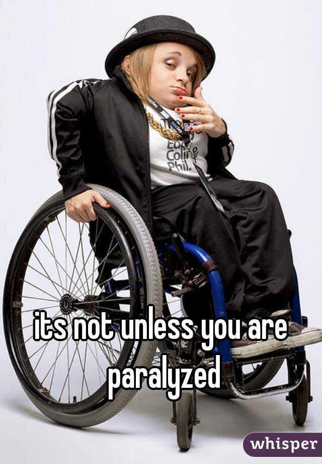 its not unless you are paralyzed