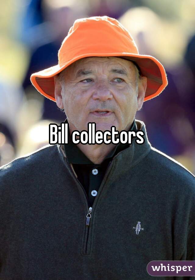 Bill collectors