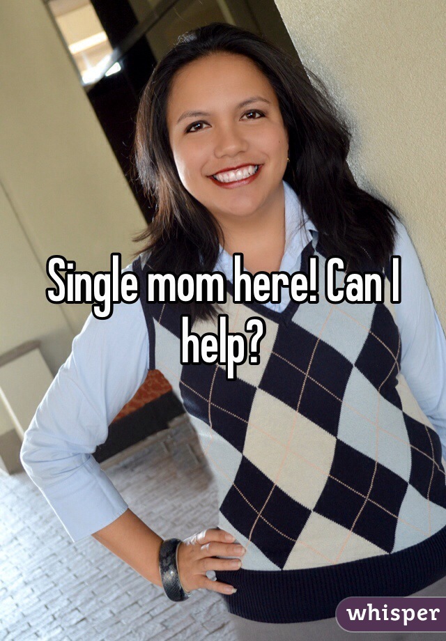 Single mom here! Can I help? 