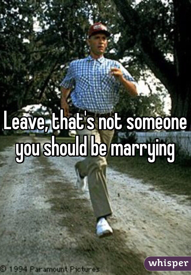 Leave, that's not someone you should be marrying
