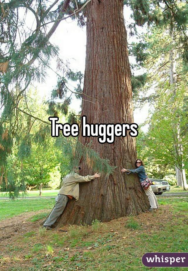 Tree huggers