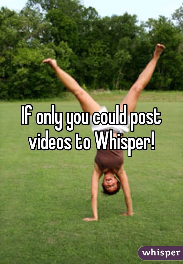 If only you could post videos to Whisper!